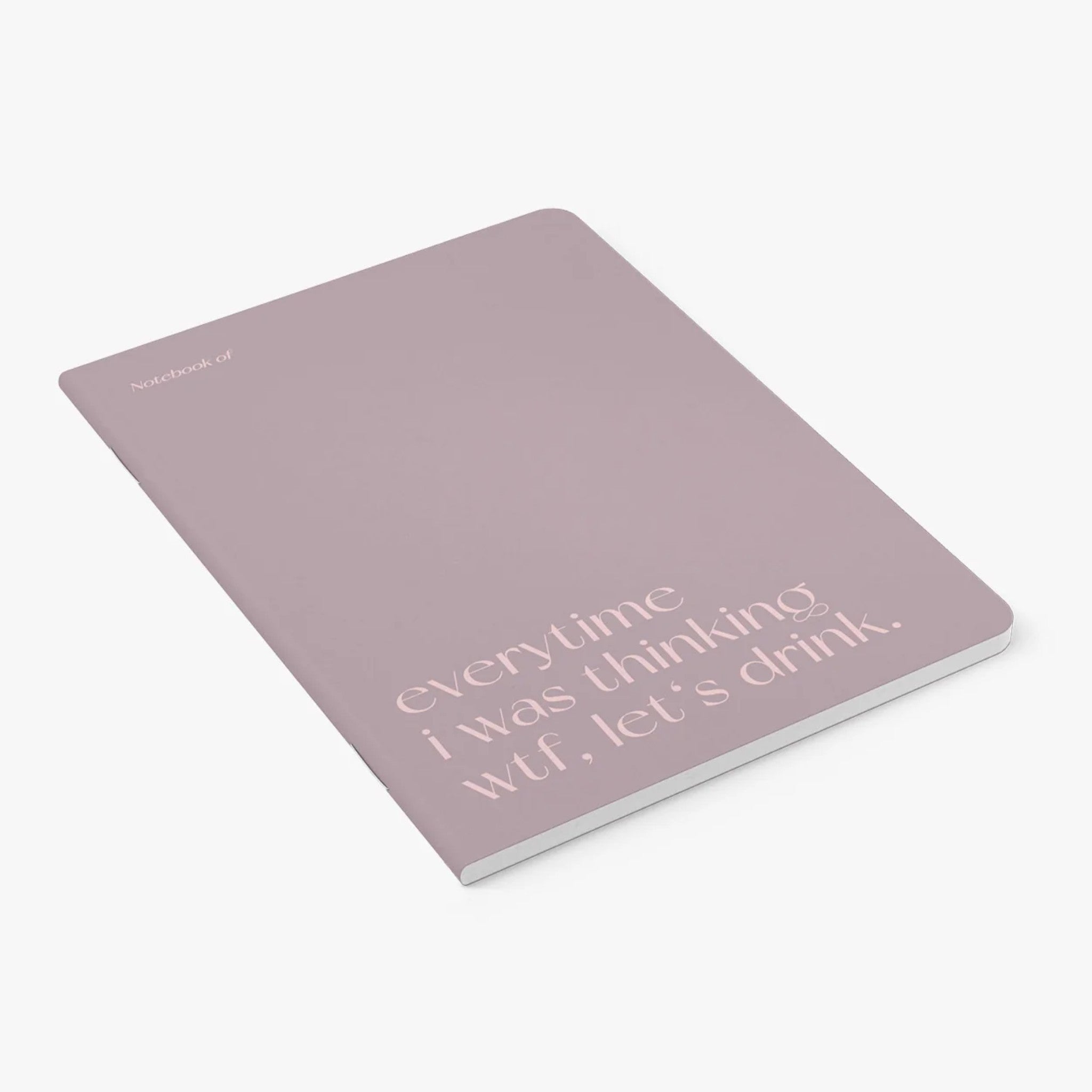 Carnet A5 40 pages · Everytime I was thinking wtf let's drink